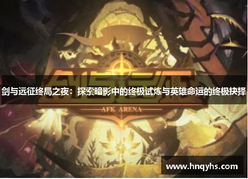 剑与远征终局之夜：探索暗影中的终极试炼与英雄命运的终极抉择